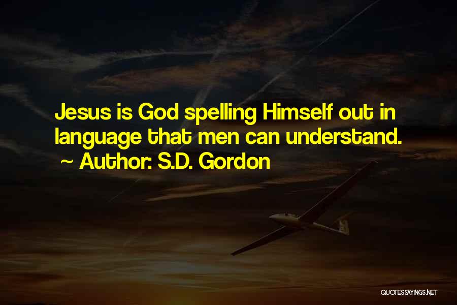 S.D. Gordon Quotes: Jesus Is God Spelling Himself Out In Language That Men Can Understand.