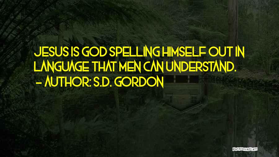 S.D. Gordon Quotes: Jesus Is God Spelling Himself Out In Language That Men Can Understand.