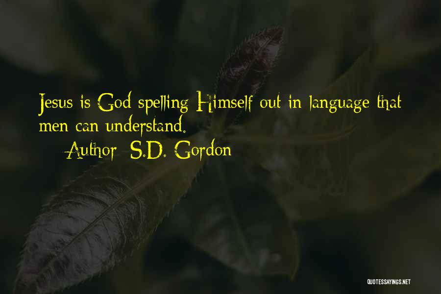 S.D. Gordon Quotes: Jesus Is God Spelling Himself Out In Language That Men Can Understand.