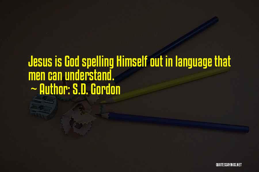 S.D. Gordon Quotes: Jesus Is God Spelling Himself Out In Language That Men Can Understand.