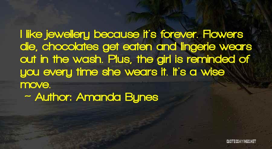 Amanda Bynes Quotes: I Like Jewellery Because It's Forever. Flowers Die, Chocolates Get Eaten And Lingerie Wears Out In The Wash. Plus, The