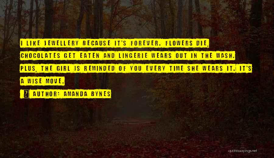 Amanda Bynes Quotes: I Like Jewellery Because It's Forever. Flowers Die, Chocolates Get Eaten And Lingerie Wears Out In The Wash. Plus, The