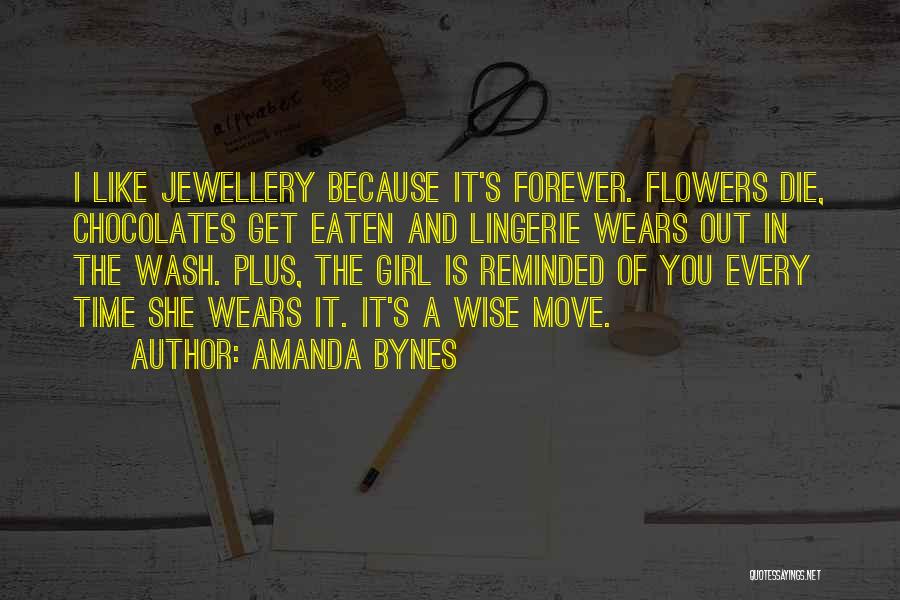 Amanda Bynes Quotes: I Like Jewellery Because It's Forever. Flowers Die, Chocolates Get Eaten And Lingerie Wears Out In The Wash. Plus, The