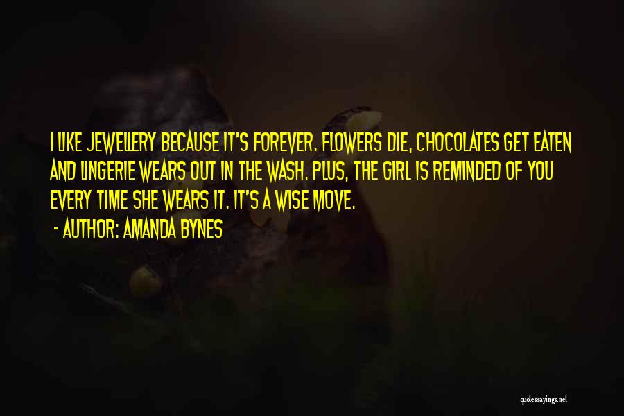 Amanda Bynes Quotes: I Like Jewellery Because It's Forever. Flowers Die, Chocolates Get Eaten And Lingerie Wears Out In The Wash. Plus, The