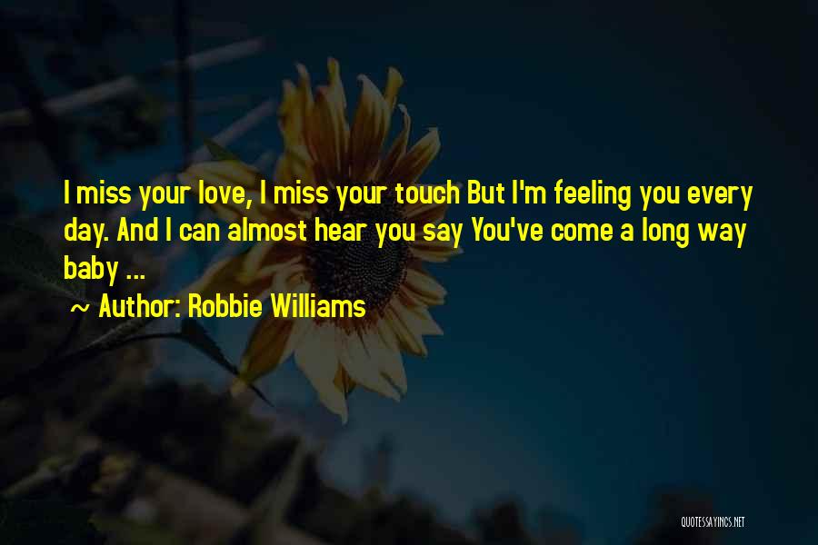 Robbie Williams Quotes: I Miss Your Love, I Miss Your Touch But I'm Feeling You Every Day. And I Can Almost Hear You