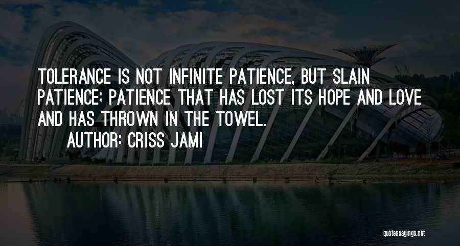 Criss Jami Quotes: Tolerance Is Not Infinite Patience, But Slain Patience; Patience That Has Lost Its Hope And Love And Has Thrown In