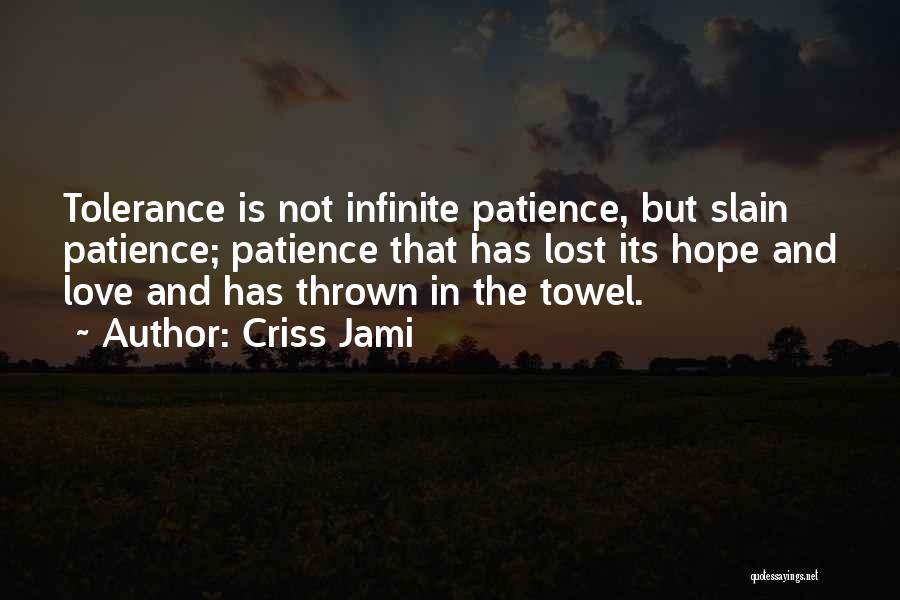 Criss Jami Quotes: Tolerance Is Not Infinite Patience, But Slain Patience; Patience That Has Lost Its Hope And Love And Has Thrown In