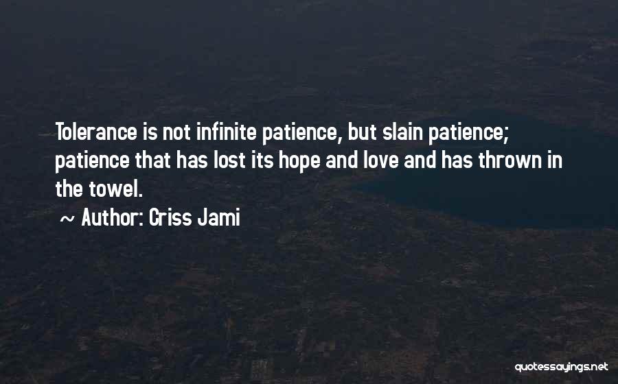 Criss Jami Quotes: Tolerance Is Not Infinite Patience, But Slain Patience; Patience That Has Lost Its Hope And Love And Has Thrown In