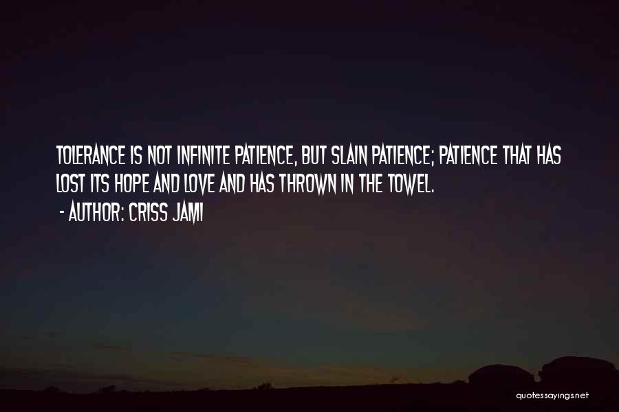 Criss Jami Quotes: Tolerance Is Not Infinite Patience, But Slain Patience; Patience That Has Lost Its Hope And Love And Has Thrown In