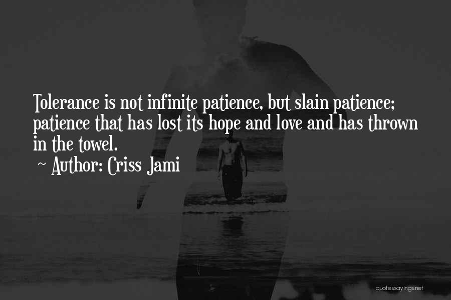 Criss Jami Quotes: Tolerance Is Not Infinite Patience, But Slain Patience; Patience That Has Lost Its Hope And Love And Has Thrown In