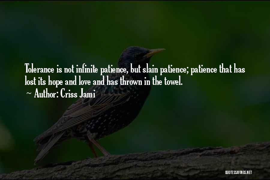 Criss Jami Quotes: Tolerance Is Not Infinite Patience, But Slain Patience; Patience That Has Lost Its Hope And Love And Has Thrown In