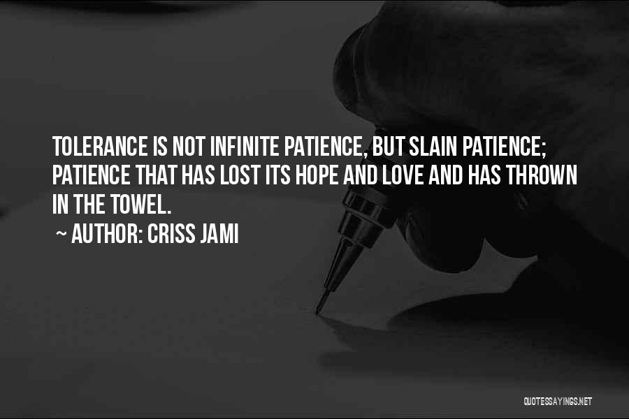 Criss Jami Quotes: Tolerance Is Not Infinite Patience, But Slain Patience; Patience That Has Lost Its Hope And Love And Has Thrown In