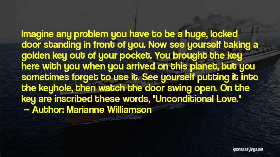 Marianne Williamson Quotes: Imagine Any Problem You Have To Be A Huge, Locked Door Standing In Front Of You. Now See Yourself Taking