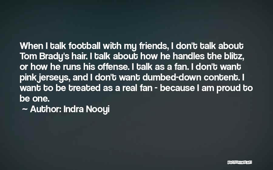 Indra Nooyi Quotes: When I Talk Football With My Friends, I Don't Talk About Tom Brady's Hair. I Talk About How He Handles