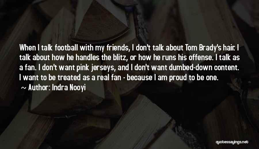 Indra Nooyi Quotes: When I Talk Football With My Friends, I Don't Talk About Tom Brady's Hair. I Talk About How He Handles