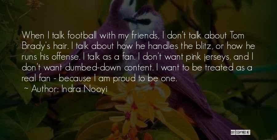 Indra Nooyi Quotes: When I Talk Football With My Friends, I Don't Talk About Tom Brady's Hair. I Talk About How He Handles