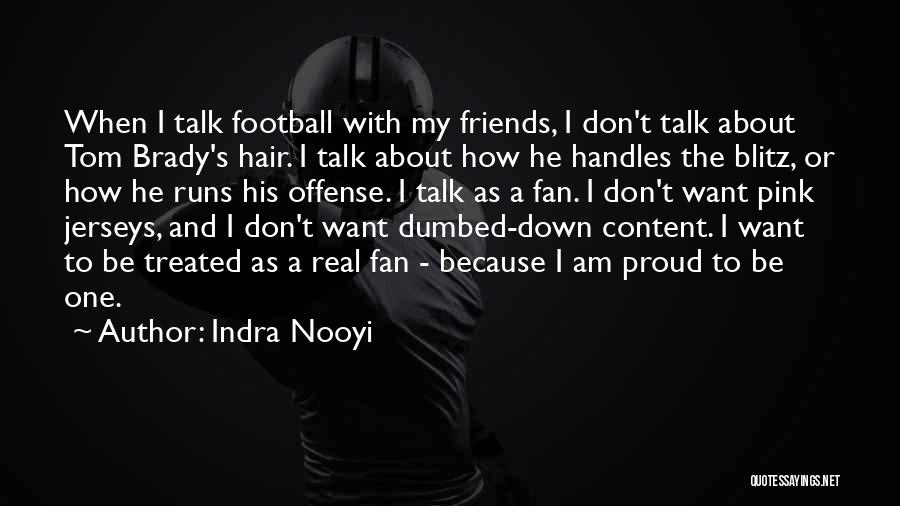 Indra Nooyi Quotes: When I Talk Football With My Friends, I Don't Talk About Tom Brady's Hair. I Talk About How He Handles