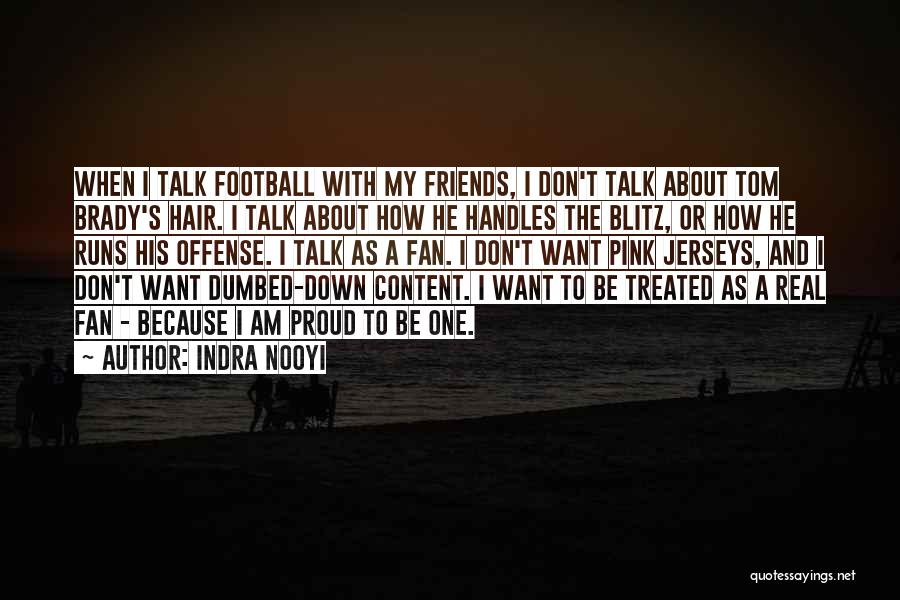 Indra Nooyi Quotes: When I Talk Football With My Friends, I Don't Talk About Tom Brady's Hair. I Talk About How He Handles