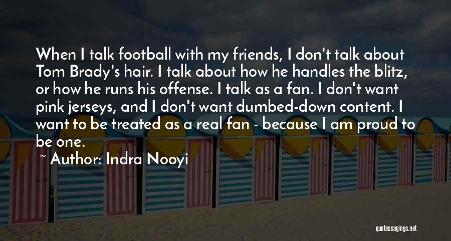 Indra Nooyi Quotes: When I Talk Football With My Friends, I Don't Talk About Tom Brady's Hair. I Talk About How He Handles