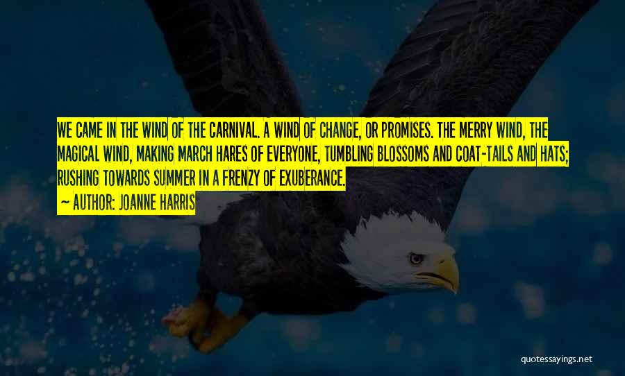 Joanne Harris Quotes: We Came In The Wind Of The Carnival. A Wind Of Change, Or Promises. The Merry Wind, The Magical Wind,