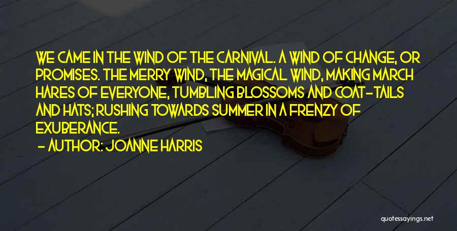 Joanne Harris Quotes: We Came In The Wind Of The Carnival. A Wind Of Change, Or Promises. The Merry Wind, The Magical Wind,