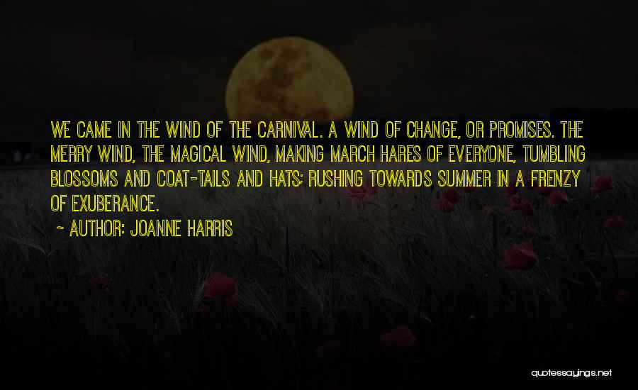 Joanne Harris Quotes: We Came In The Wind Of The Carnival. A Wind Of Change, Or Promises. The Merry Wind, The Magical Wind,