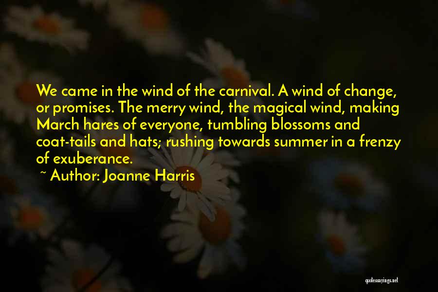 Joanne Harris Quotes: We Came In The Wind Of The Carnival. A Wind Of Change, Or Promises. The Merry Wind, The Magical Wind,