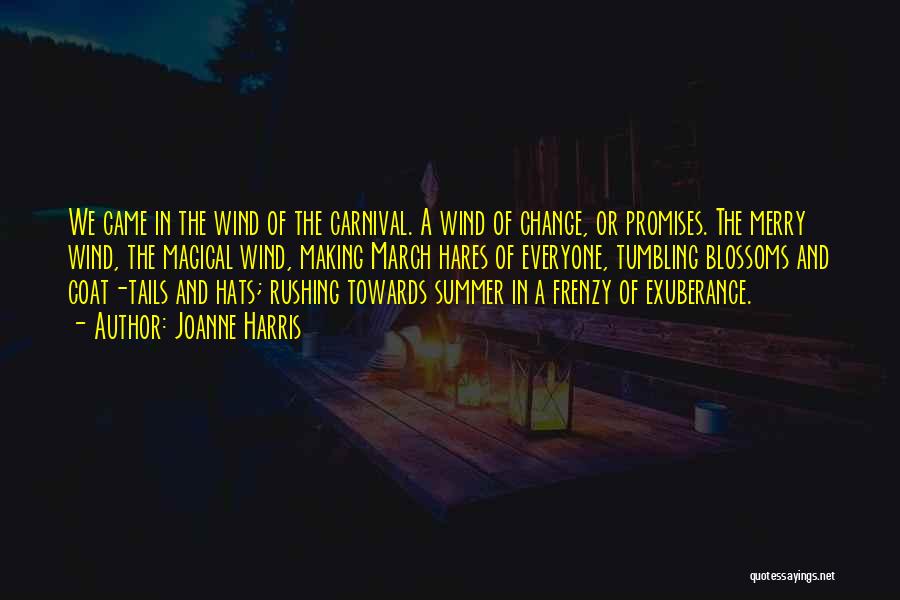 Joanne Harris Quotes: We Came In The Wind Of The Carnival. A Wind Of Change, Or Promises. The Merry Wind, The Magical Wind,