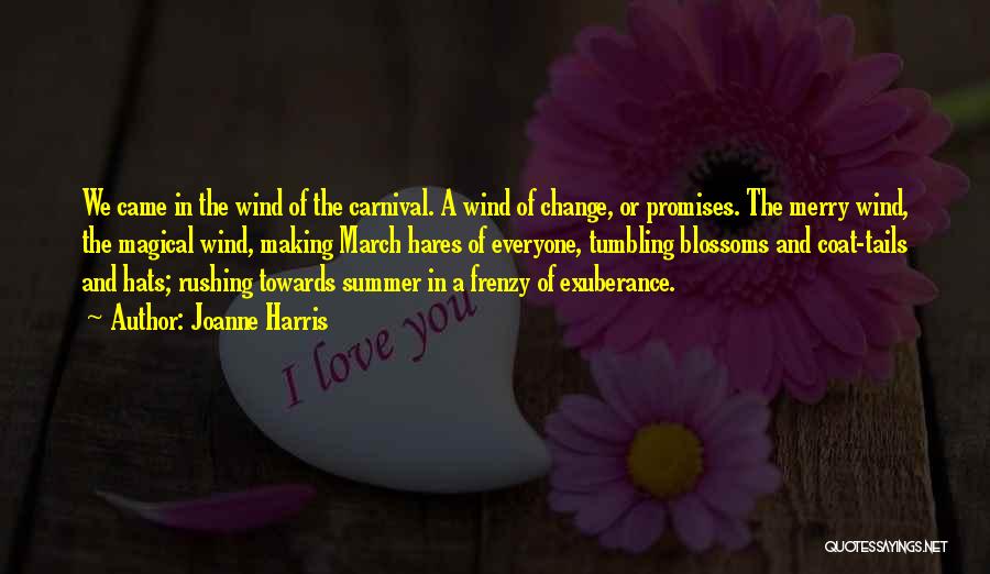 Joanne Harris Quotes: We Came In The Wind Of The Carnival. A Wind Of Change, Or Promises. The Merry Wind, The Magical Wind,