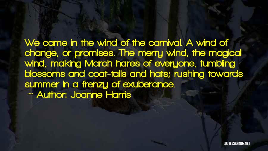 Joanne Harris Quotes: We Came In The Wind Of The Carnival. A Wind Of Change, Or Promises. The Merry Wind, The Magical Wind,