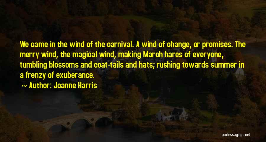 Joanne Harris Quotes: We Came In The Wind Of The Carnival. A Wind Of Change, Or Promises. The Merry Wind, The Magical Wind,