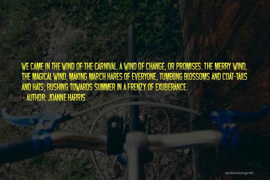 Joanne Harris Quotes: We Came In The Wind Of The Carnival. A Wind Of Change, Or Promises. The Merry Wind, The Magical Wind,