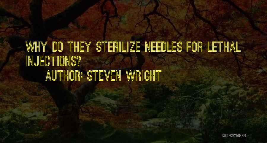 Steven Wright Quotes: Why Do They Sterilize Needles For Lethal Injections?