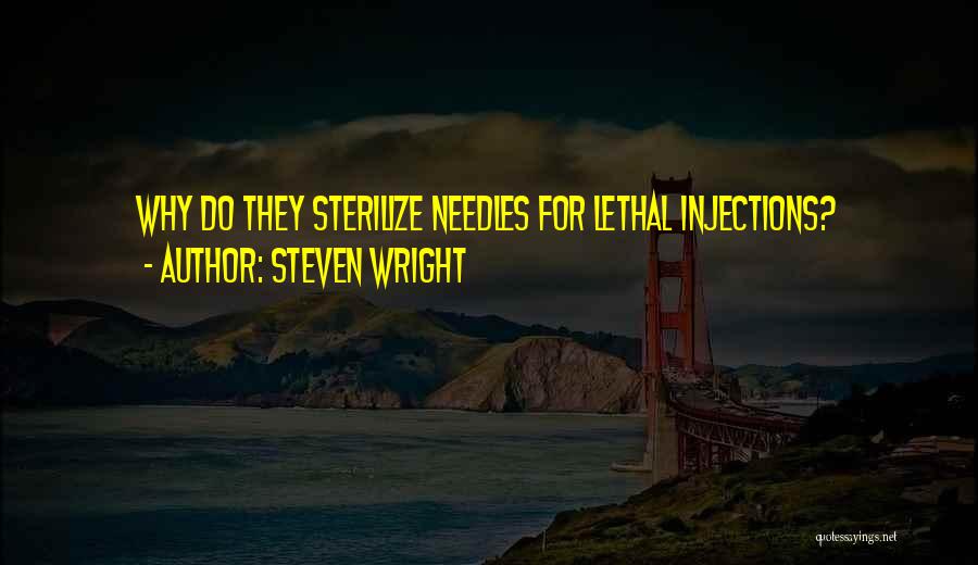 Steven Wright Quotes: Why Do They Sterilize Needles For Lethal Injections?