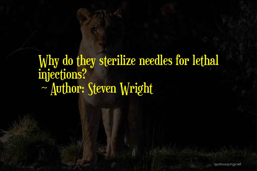 Steven Wright Quotes: Why Do They Sterilize Needles For Lethal Injections?