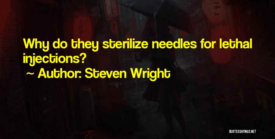 Steven Wright Quotes: Why Do They Sterilize Needles For Lethal Injections?