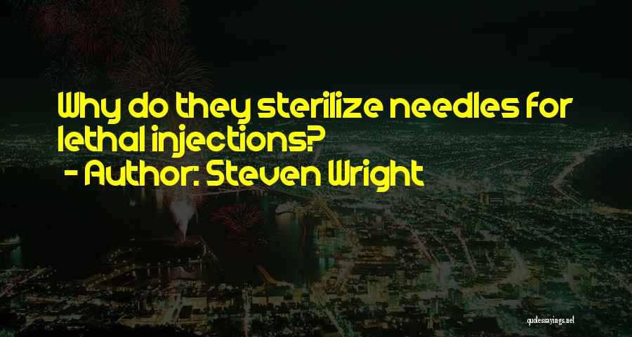 Steven Wright Quotes: Why Do They Sterilize Needles For Lethal Injections?