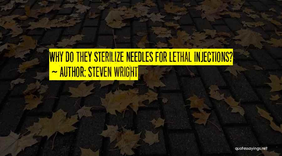 Steven Wright Quotes: Why Do They Sterilize Needles For Lethal Injections?