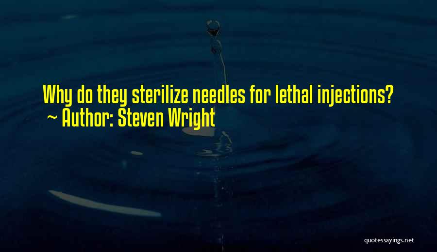 Steven Wright Quotes: Why Do They Sterilize Needles For Lethal Injections?