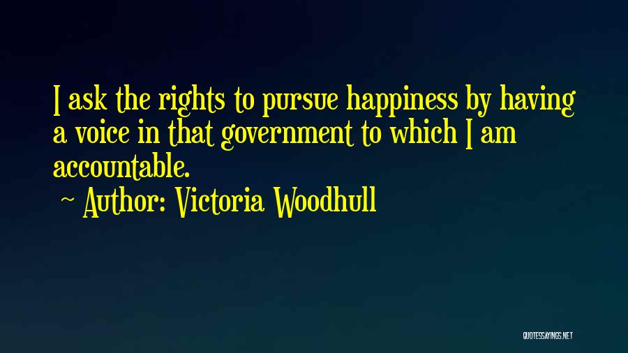 Victoria Woodhull Quotes: I Ask The Rights To Pursue Happiness By Having A Voice In That Government To Which I Am Accountable.