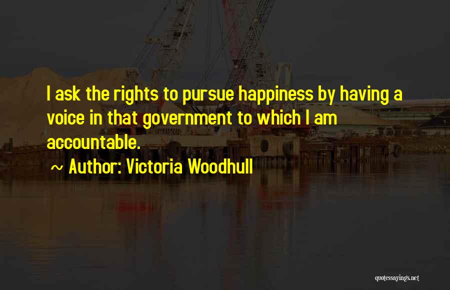 Victoria Woodhull Quotes: I Ask The Rights To Pursue Happiness By Having A Voice In That Government To Which I Am Accountable.