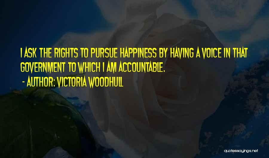 Victoria Woodhull Quotes: I Ask The Rights To Pursue Happiness By Having A Voice In That Government To Which I Am Accountable.