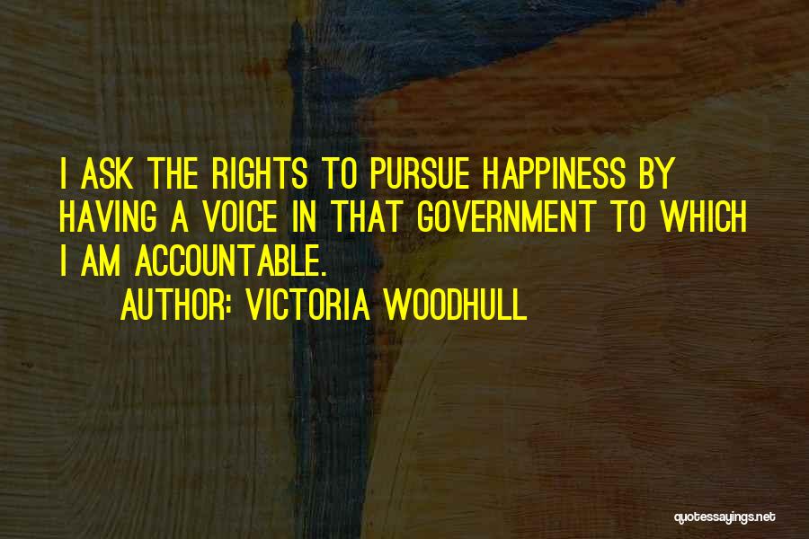 Victoria Woodhull Quotes: I Ask The Rights To Pursue Happiness By Having A Voice In That Government To Which I Am Accountable.