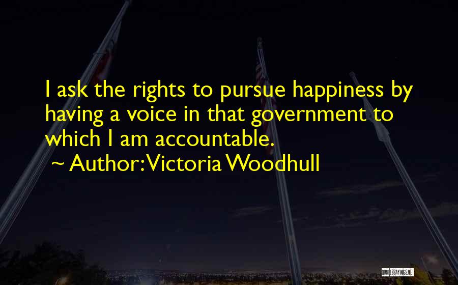Victoria Woodhull Quotes: I Ask The Rights To Pursue Happiness By Having A Voice In That Government To Which I Am Accountable.