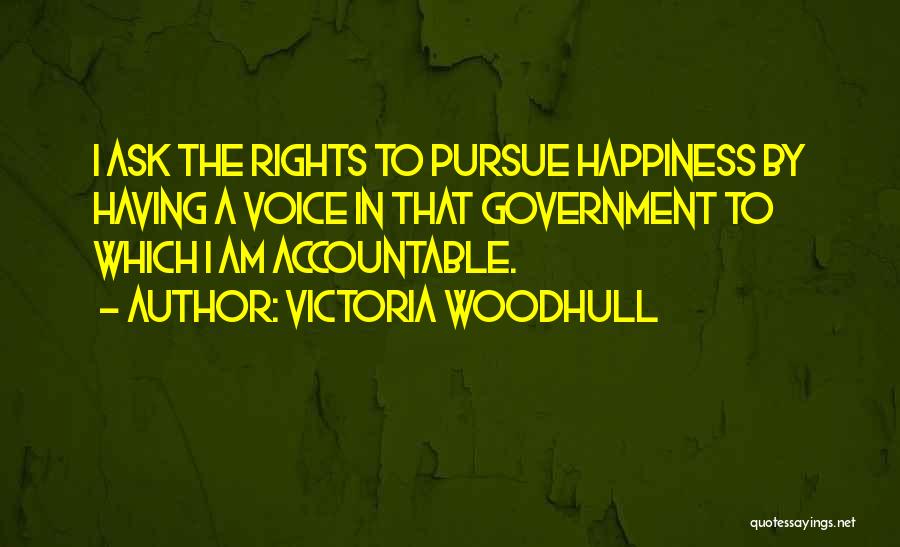 Victoria Woodhull Quotes: I Ask The Rights To Pursue Happiness By Having A Voice In That Government To Which I Am Accountable.