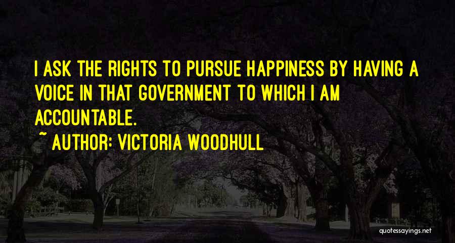 Victoria Woodhull Quotes: I Ask The Rights To Pursue Happiness By Having A Voice In That Government To Which I Am Accountable.