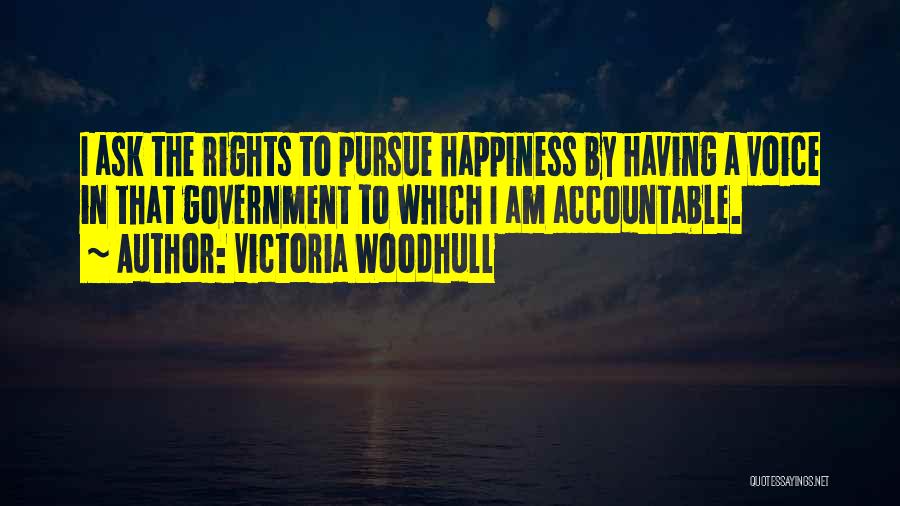 Victoria Woodhull Quotes: I Ask The Rights To Pursue Happiness By Having A Voice In That Government To Which I Am Accountable.