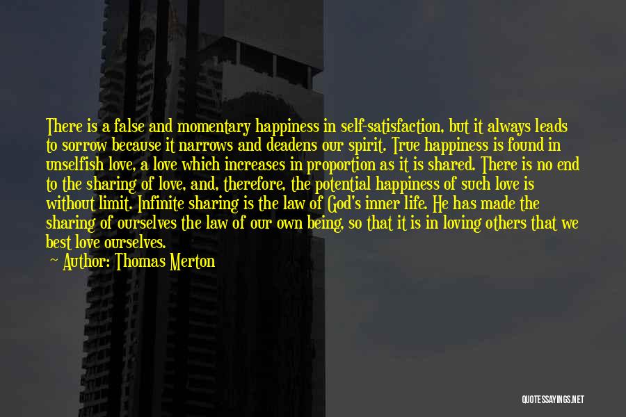 Thomas Merton Quotes: There Is A False And Momentary Happiness In Self-satisfaction, But It Always Leads To Sorrow Because It Narrows And Deadens