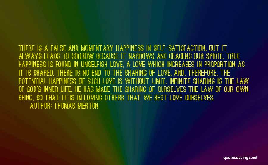 Thomas Merton Quotes: There Is A False And Momentary Happiness In Self-satisfaction, But It Always Leads To Sorrow Because It Narrows And Deadens