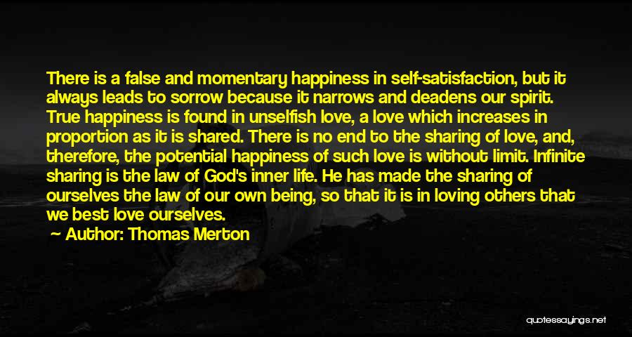 Thomas Merton Quotes: There Is A False And Momentary Happiness In Self-satisfaction, But It Always Leads To Sorrow Because It Narrows And Deadens